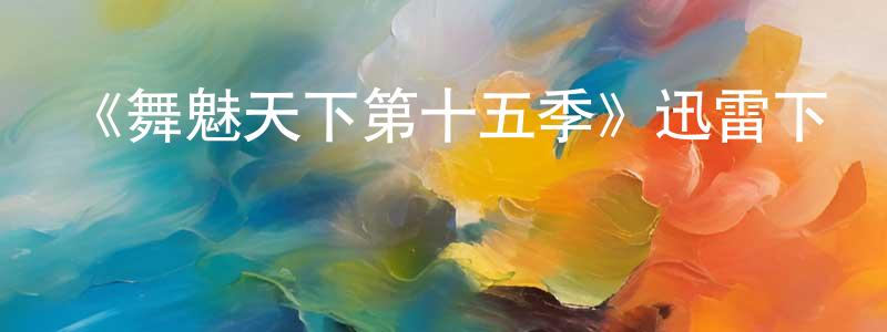 白蕤的個人主頁,《舞魅天下第十五季》迅雷下載/在線觀看-選秀綜藝-美劇天堂